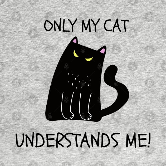 ONLY MY CAT UNDERSTANDS ME! Cute Black Cat by Rightshirt